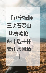 辽宁抚顺三块石登山比赛鸣枪 两千选手体验山水风情
