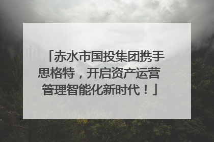 赤水市国投集团携手思格特，开启资产运营管理智能化新时代！