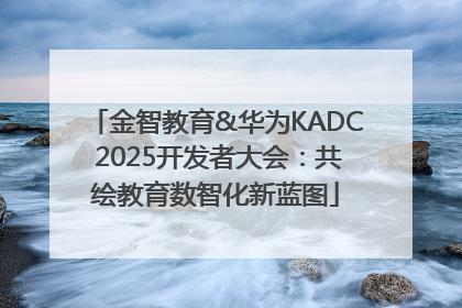 金智教育&华为KADC 2025开发者大会：共绘教育数智化新蓝图