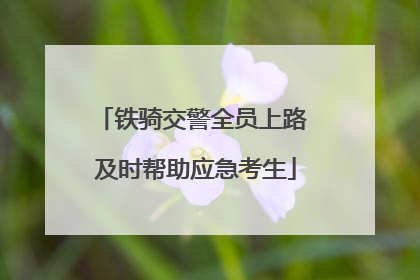 铁骑交警全员上路 及时帮助应急考生