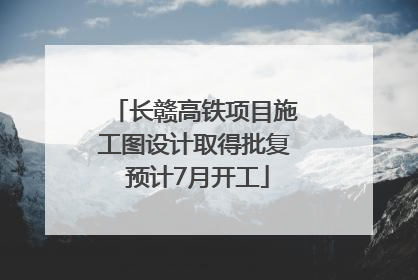 长赣高铁项目施工图设计取得批复 预计7月开工