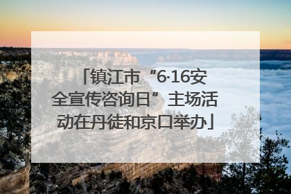 镇江市“6·16安全宣传咨询日”主场活动在丹徒和京口举办
