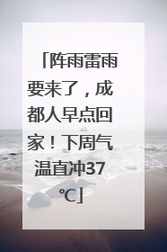 阵雨雷雨要来了，成都人早点回家！下周气温直冲37℃