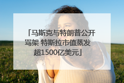 马斯克与特朗普公开骂架 特斯拉市值蒸发超1500亿美元