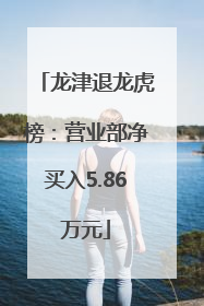 龙津退龙虎榜：营业部净买入5.86万元