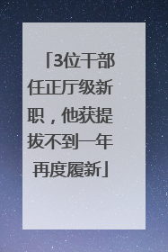 3位干部任正厅级新职，他获提拔不到一年再度履新