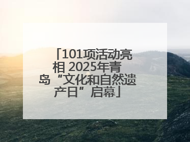 101项活动亮相 2025年青岛“文化和自然遗产日”启幕