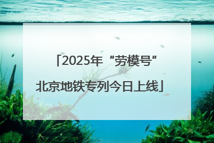 2025年“劳模号”北京地铁专列今日上线