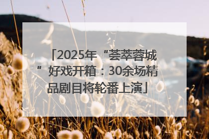 2025年“荟萃蓉城”好戏开箱：30余场精品剧目将轮番上演