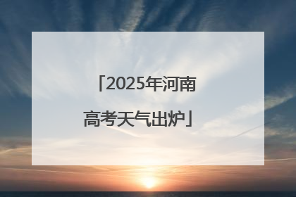 2025年河南高考天气出炉