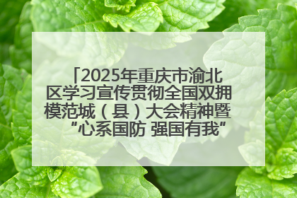 2025年重庆市渝北区学习宣传贯彻全国双拥模范城（县）大会精神暨“心系国防 强国有我”国防教育活动