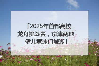 2025年首都高校龙舟挑战赛，京津两地健儿竞速门城湖