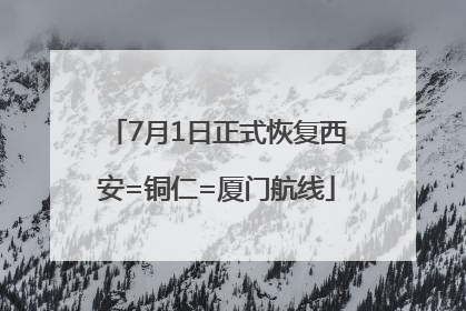 7月1日正式恢复西安=铜仁=厦门航线
