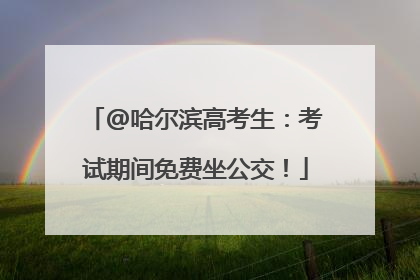 @哈尔滨高考生：考试期间免费坐公交！