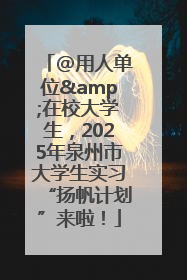 @用人单位&在校大学生，2025年泉州市大学生实习“扬帆计划”来啦！