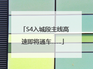 S4入城段主线高速即将通车……